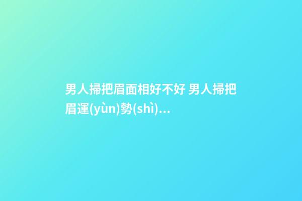 男人掃把眉面相好不好 男人掃把眉運(yùn)勢(shì)如何？